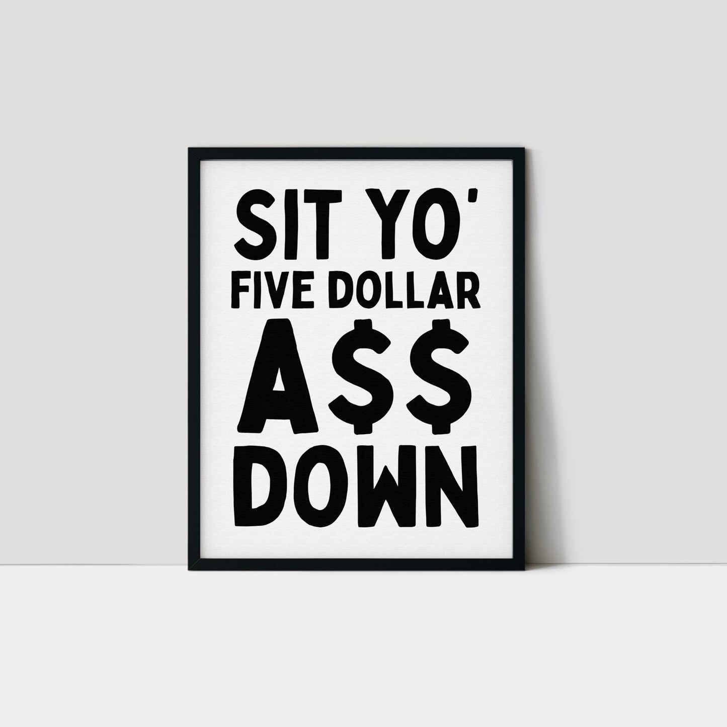 Sit Yo' Five Dollar A$$ Down